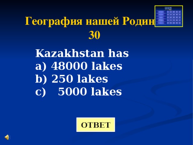 География нашей Родины 30 Kazakhstan has a) 48000 lakes b) 250 lakes c) 5000 lakes ОТВЕТ