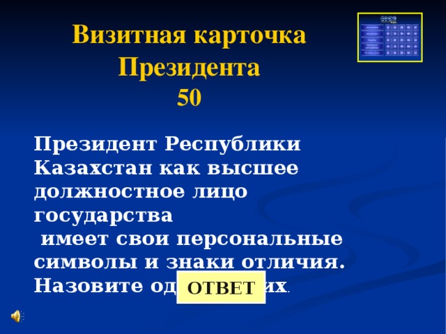 Визитная карточка Президента 50 Президент Республики Казахстан как высшее должностное лицо государства  имеет свои персональные символы и знаки отличия. Назовите один из них . ОТВЕТ