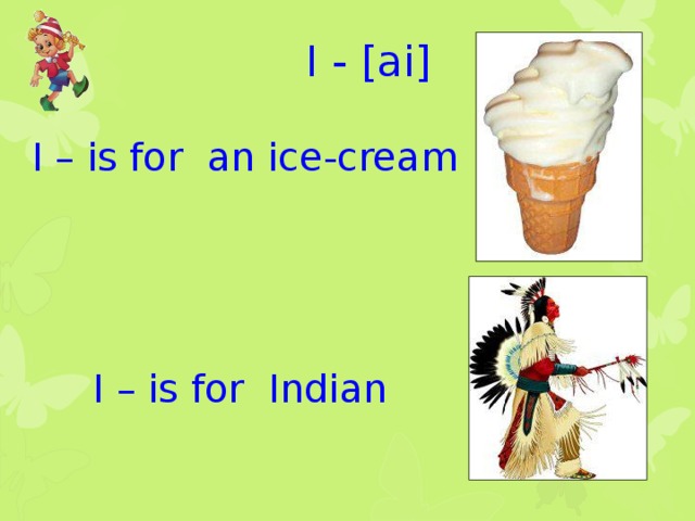 I - [ai] I – is for an ice-cream  I – is for Indian
