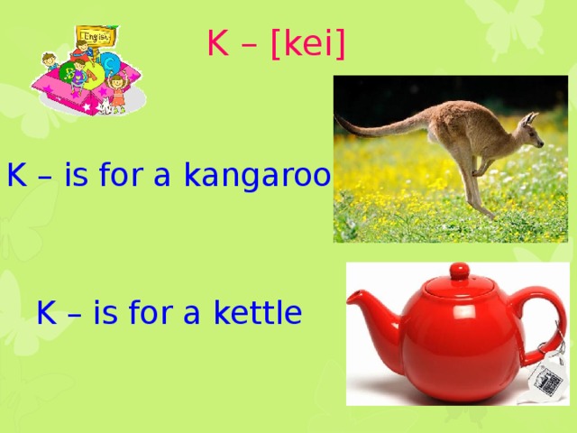 K – [kei] K – is for a kangaroo K – is for a kettle