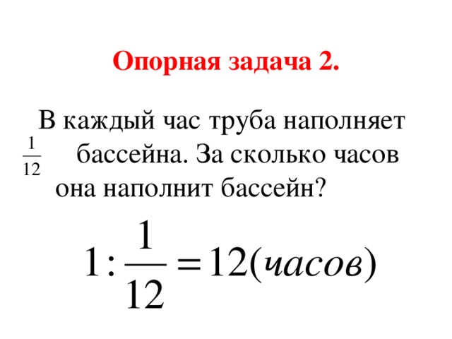 Опорная задача 2. В каждый час труба наполняет бассейна. За сколько часов она наполнит бассейн?