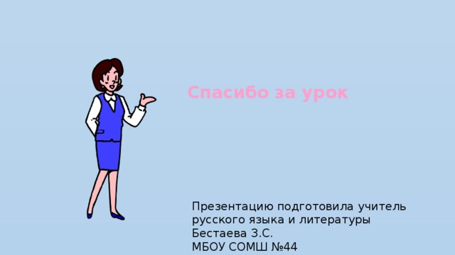 Спасибо за урок Презентацию подготовила учитель русского языка и литературы Бестаева З.С. МБОУ СОМШ №44