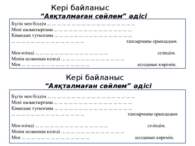 Кері байланыс “ Аяқталмаған сөйлем” әдісі Бүгін мен білдім ... ... ... ... ... ... ... ... ... ... ... ... ... ... ... ... ... ... Мені қызықтырғаны ... ... ... ... ... ... ... ... ... ... ... ... ... ... ... ... Қиындық туғызғаны ... ... ... ... ... ... ... ... ... ... ... ... ... ... ... ... ... ... ... ... ... ... ... ... ... ... ... ... ... ... ... тапсырманы орындадым.   Мен өзімді ... ... ... ... ... ... ... ... ... ... ... ... ... ... ... сезіндім. Менің қолымнан келеді ... ... ... ... ... ... ... ... ... ... ... ... ... Мен ... ... ... ... ... ... ... ... ... ... ... ... ... ... қолданып көремін. Кері байланыс “ Аяқталмаған сөйлем” әдісі Бүгін мен білдім ... ... ... ... ... ... ... ... ... ... ... ... ... ... ... ... ... ... Мені қызықтырғаны ... ... ... ... ... ... ... ... ... ... ... ... ... ... ... ... Қиындық туғызғаны ... ... ... ... ... ... ... ... ... ... ... ... ... ... ... ... ... ... ... ... ... ... ... ... ... ... ... ... ... ... ... тапсырманы орындадым   Мен өзімді ... ... ... ... ... ... ... ... ... ... ... ... ... ... ... сезіндім. Менің қолымнан келеді ... ... ... ... ... ... ... ... ... ... ... ... ... Мен ... ... ... ... ... ... ... ... ... ... ... ... ... ... қолданып көремін.