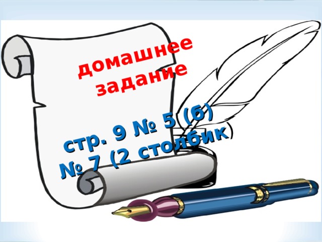 домашнее  задание    стр. 9 № 5 (б)  № 7 (2 столбик )