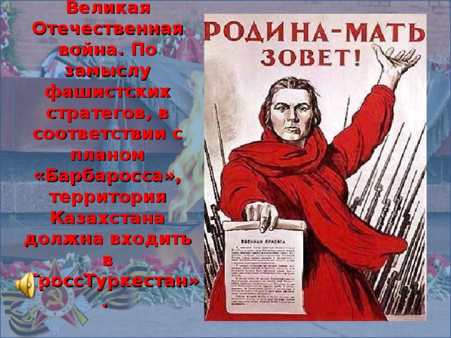 22 июня 1941 года началась Великая Отечественная война. По замыслу фашистских стратегов, в соответствии с планом «Барбаросса», территория Казахстана должна входить в «ГроссТуркестан».