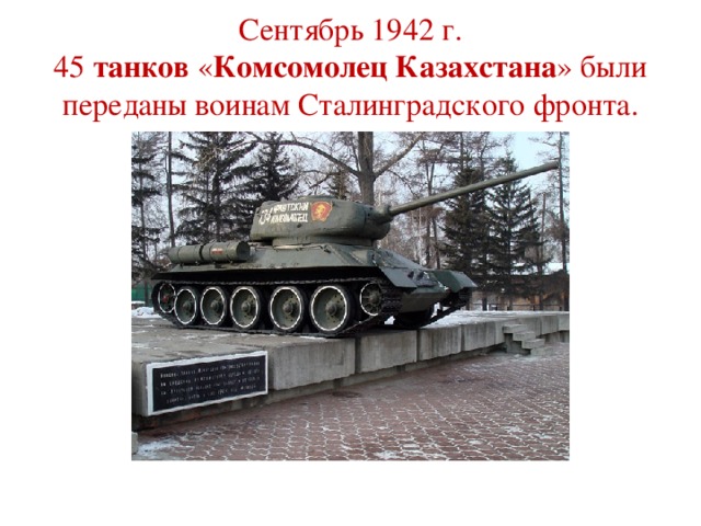 Сентябрь 1942 г. 45  танков  « Комсомолец   Казахстана » были переданы воинам Сталинградского фронта.