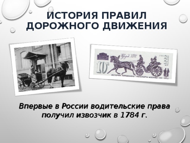 ИСТОРИЯ ПРАВИЛ ДОРОЖНОГО ДВИЖЕНИЯ Впервые в России водительские права получил извозчик в 1784 г.