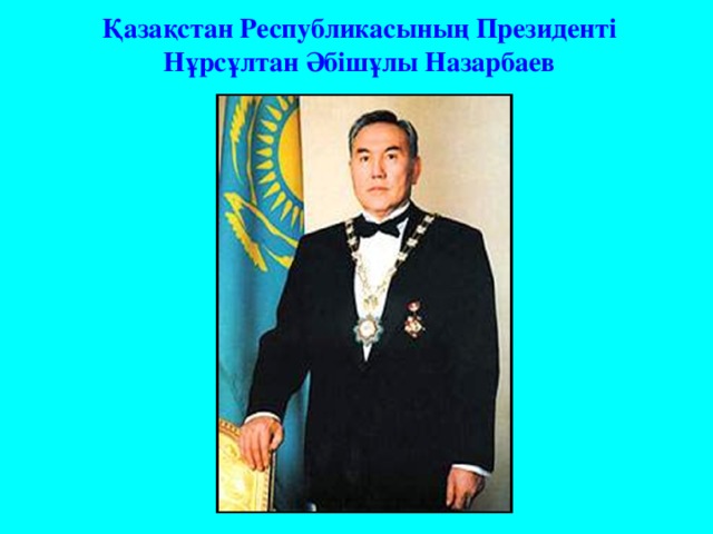 Қазақстан Республикасының Президент і Нұрсұлтан Әбішұлы Назарбаев