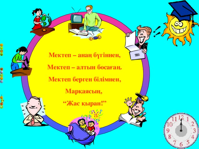 Мектеп – анаң бүгіннен, Мектеп – алтын босағаң. Мектеп берген білімнен, Марқаясың, “ Жас қыран!”