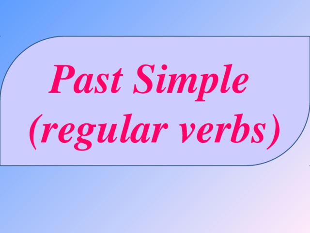 Past Simple (regular  verbs)