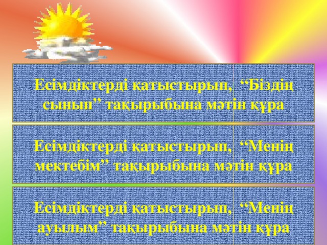 Есімдіктерді қатыстырып, “Біздің сынып” тақырыбына мәтін құра Есімдіктерді қатыстырып, “Менің мектебім” тақырыбына мәтін құра Есімдіктерді қатыстырып, “Менің ауылым” тақырыбына мәтін құра