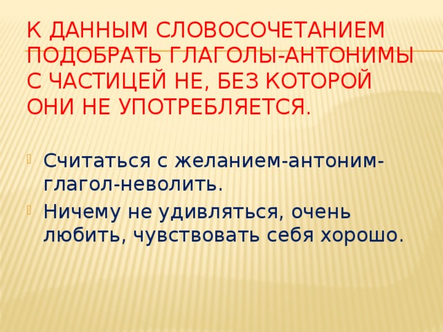 К данным словосочетанием подобрать глаголы-антонимы с частицей не, без которой они не употребляется.