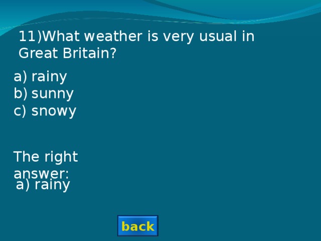 1 1 )What weather is very usual in Great Britain? rainy sunny snowy The right answer: a) rainy back