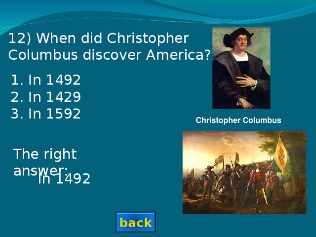 1 2 ) When did Christopher Columbus discover America? In 1492 In 1429 In 1592 Christopher Columbus  The right answer: In 1492 back