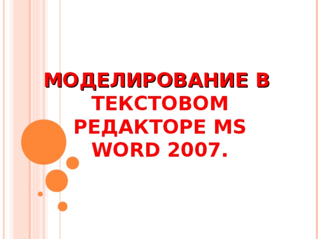 МОДЕЛИРОВАНИЕ В ТЕКСТОВОМ РЕДАКТОРЕ MS WORD 2007 .