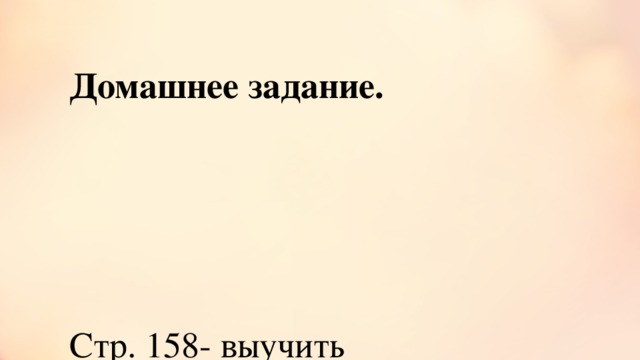 Домашнее задание.   Стр. 158- выучить стихотворение наизусть.  