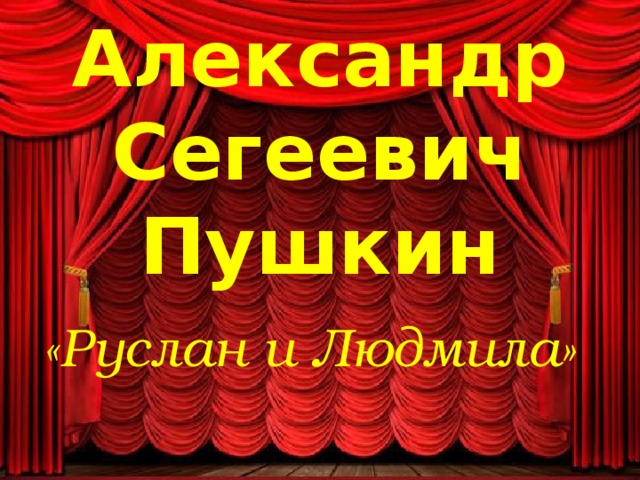 Александр Сегеевич Пушкин «Руслан и Людмила»