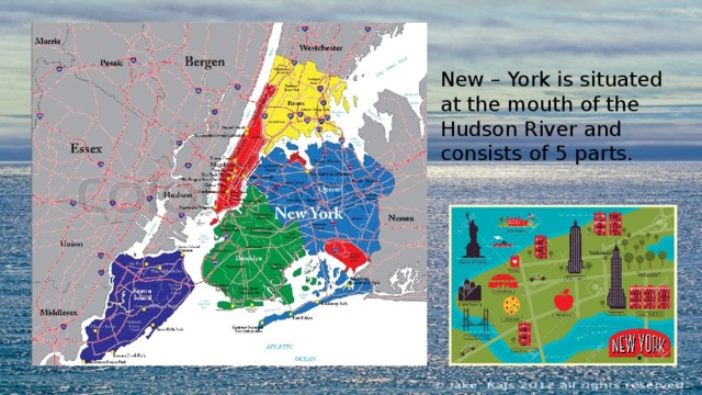 New – York is situated at the mouth of the Hudson River and consists of 5 parts.