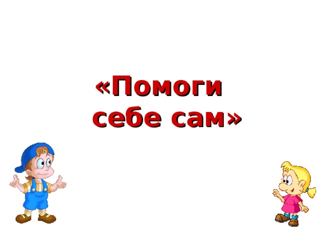 «Помоги  себе сам»