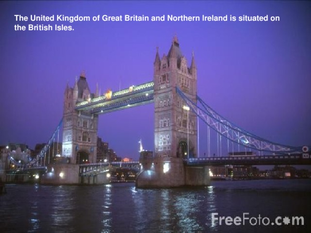 The United Kingdom of Great Britain and Northern Ireland is situated on the British Isles.