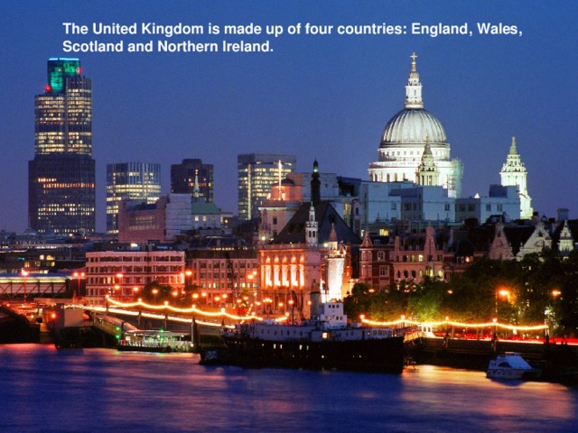 The United Kingdom is made up of four countries: England, Wales, Scotland and Northern Ireland.