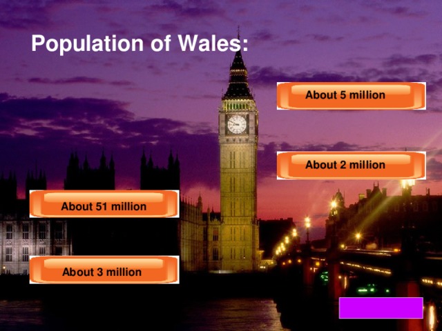 Population of Wales: About 5 million About 5 million About 2 million About 2 million  About 51 million  About 51 million About 3 million About 3 million