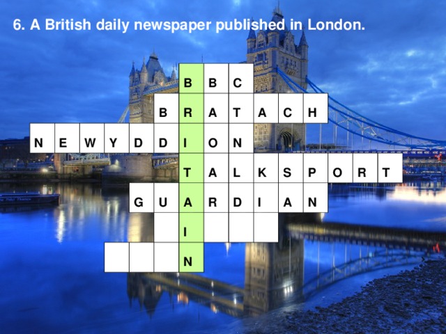 6. A British daily newspaper published in London. N E W Y D B B B R D G I A C U T O T N A A A C I R L N D K H S I A P N O R T