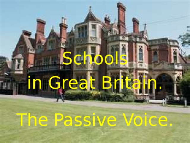 Schools in Great Britain. The Passive Voice.