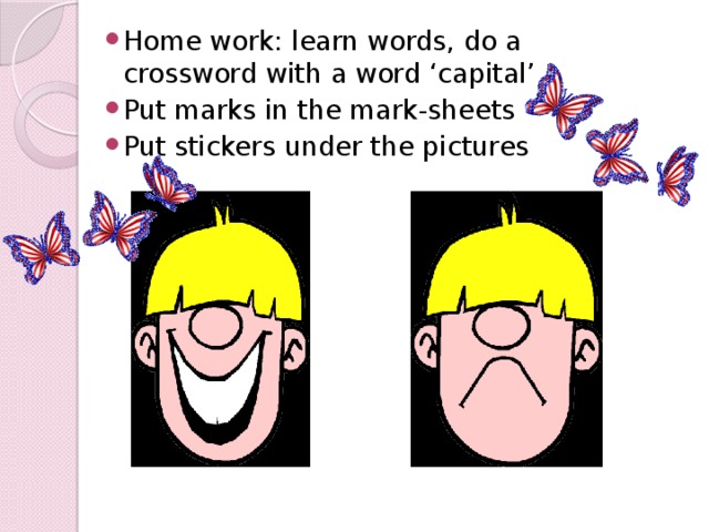 Home work: learn words, do a crossword with a word ‘capital’ Put marks in the mark-sheets Put stickers under the pictures