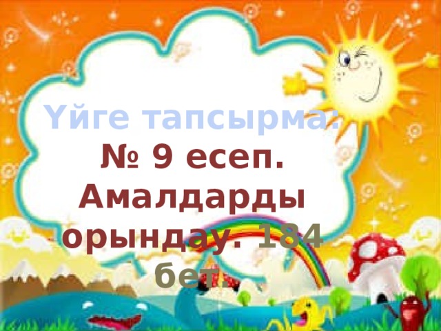 Үйге тапсырма: № 9 есеп. Амалдарды орындау. 184 бет.