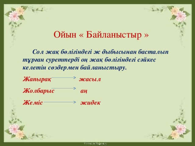 Ойын « Байланыстыр »   Сол жақ бөлігіндегі ж дыбысынан басталып тұрған суреттерді оң жақ бөлігіндегі сәйкес келетін сөздермен байланыстыру. Жапырақ жасыл Жолбарыс аң Жеміс жидек