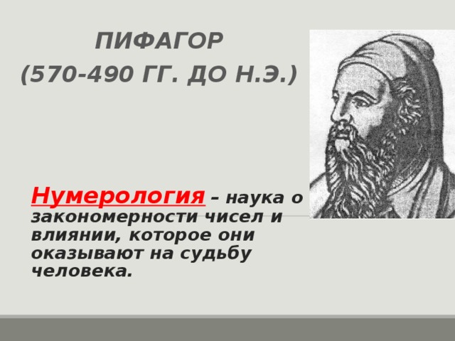 ПИФАГОР (570-490 ГГ. ДО Н.Э.) Нумерология  – наука о закономерности чисел и влиянии, которое они оказывают на судьбу человека.