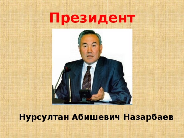 Президент  Нурсултан Абишевич Назарбаев