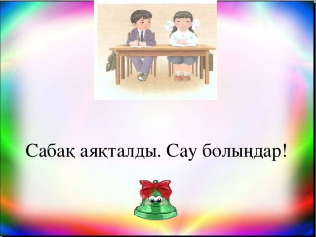 Сабақ аяқталды. Сау болыңдар!