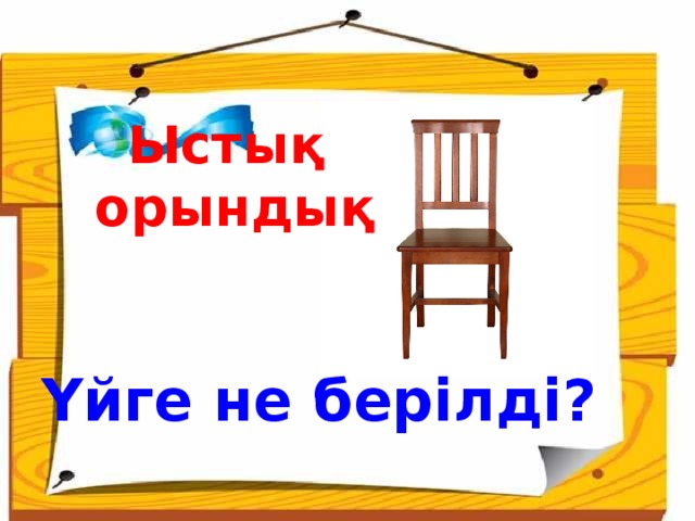 Ыстық орындық Үйге не берілді?