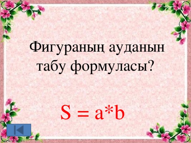 Фигураның ауданын табу формуласы? S = a*b