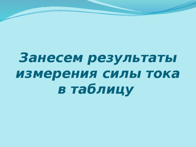 Занесем результаты измерения силы тока в таблицу