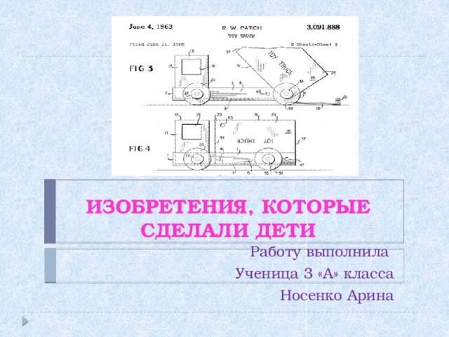 ИЗОБРЕТЕНИЯ, КОТОРЫЕ СДЕЛАЛИ ДЕТИ Работу выполнила Ученица 3 «А» класса Носенко Арина