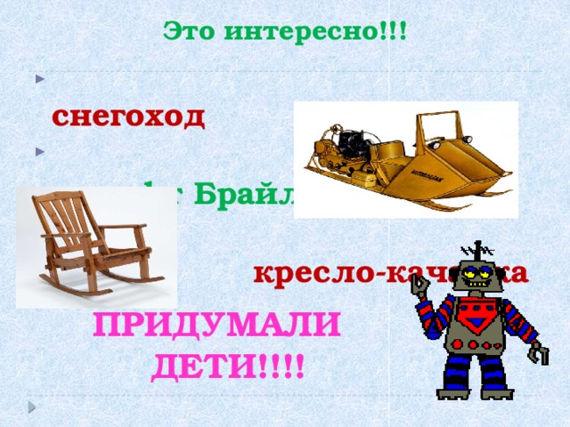 Это интересно!!!  снегоход  шрифт Брайля  кресло-качалка ПРИДУМАЛИ ДЕТИ!!!!