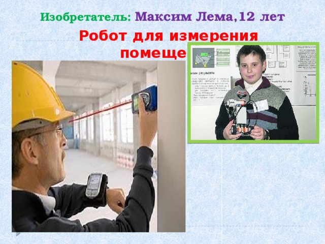 Изобретатель:   Максим Лема,12 лет   Робот для измерения помещений