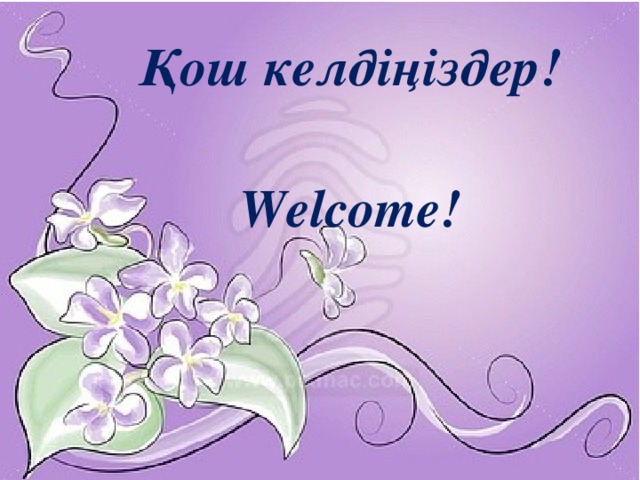 Қош келдіңіздер!  Welcome!