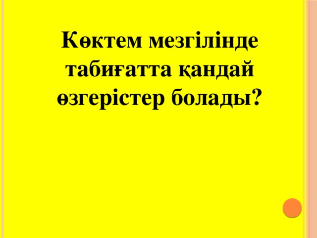 Көктем мезгілінде табиғатта қандай өзгерістер болады?