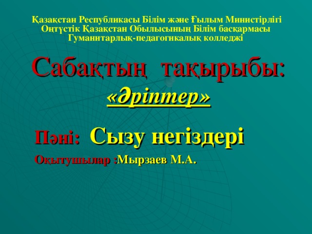 Қазақстан Республикасы Білім және Ғылым Министірлігі  Оңтүстік Қазақстан Обылысының Білім басқармасы Гуманитарлық-педагогикалық колледжі Сабақтың тақырыбы:  «Әріптер» Пәні:  Сызу негіздері Оқытушылар : Мырзаев М.А.