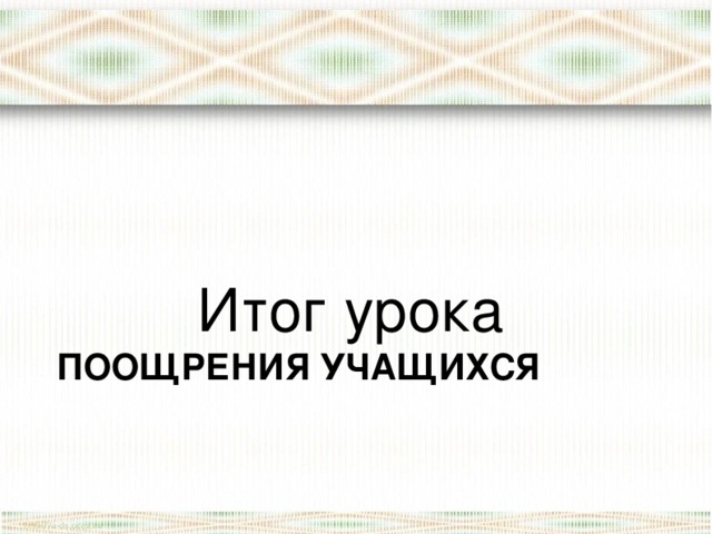 Итог урока ПООЩРЕНИЯ УЧАЩИХСЯ