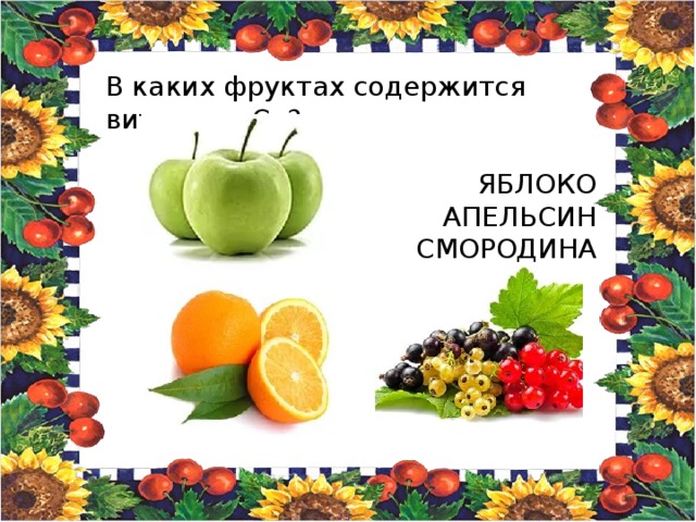 В каких фруктах содержится витамин «С»? ЯБЛОКО АПЕЛЬСИН СМОРОДИНА  