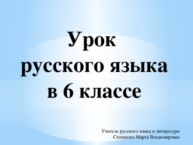 Урок  русского языка  в 6 классе  Учитель русского языка и литературы Степанова Марта Владимировна