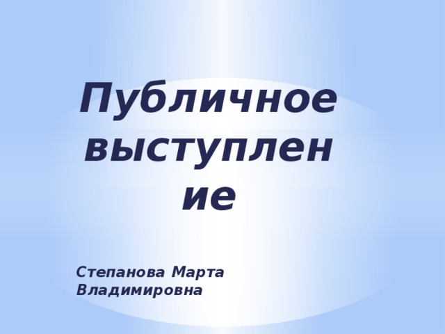 Публичное выступление   Степанова Марта Владимировна