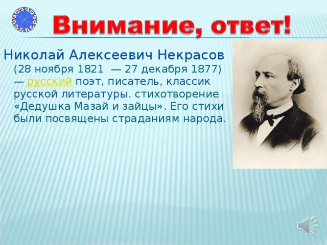 Николай Алексеевич Некрасов (28 ноября 1821  — 27 декабря 1877) —  русский  поэт, писатель, классик русской литературы. стихотворение «Дедушка Мазай и зайцы». Его стихи были посвящены страданиям народа.