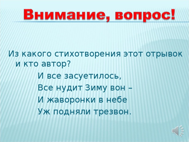 Из какого стихотворения этот отрывок и кто автор?  И все засуетилось,  Все нудит Зиму вон –  И жаворонки в небе  Уж подняли трезвон.