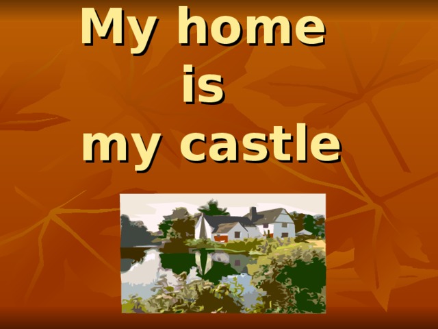 My home  is  my castle